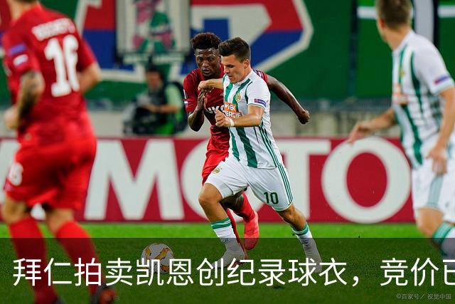 拜仁拍卖凯恩创纪录球衣，竞价已达万元